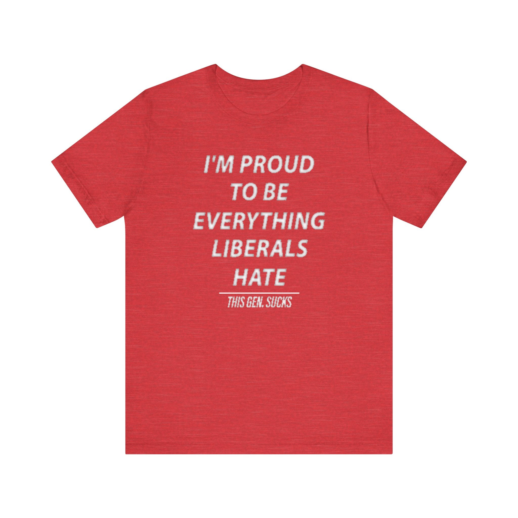 “i'm Proud to Be Everything Liberals Hate” Statement Tee