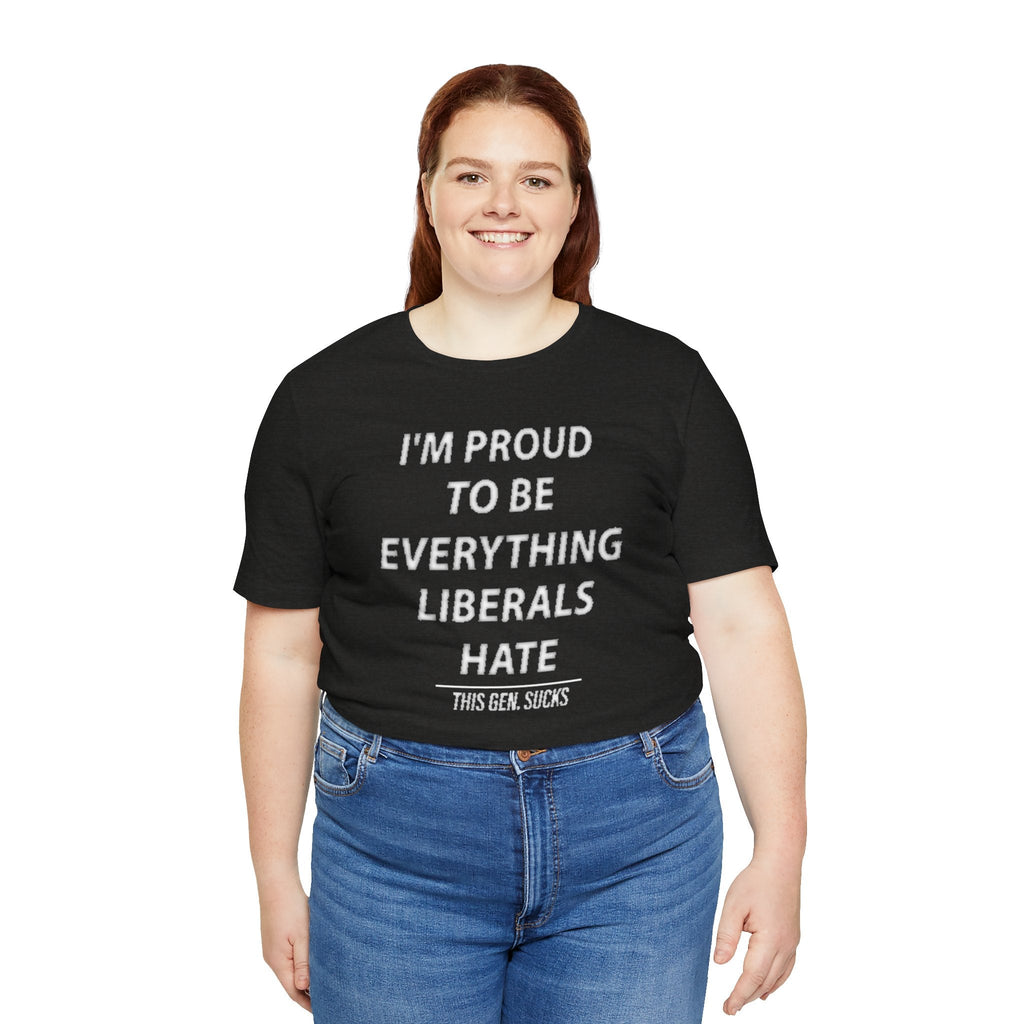“i'm Proud to Be Everything Liberals Hate” Statement Tee